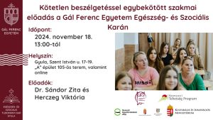 Kötetlen beszélgetéssel egybekötött szakmai előadás a Gál Ferenc Egyetem Egészség- és Szociális Tudományi Karán Időpont: 2024. november 18. 13:00-tól Helyszín: Gyula, Szent István u. 17-19. "A" épület 105-ös terem, valamint online Előadók: Dr. Sándor Zita és Herczeg Viktória